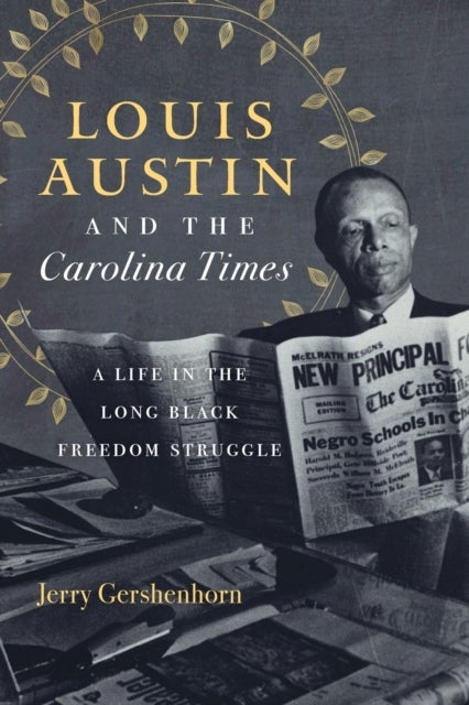 Louis Austin and the Carolina Times - A Life in the Long Black Freedom Struggle