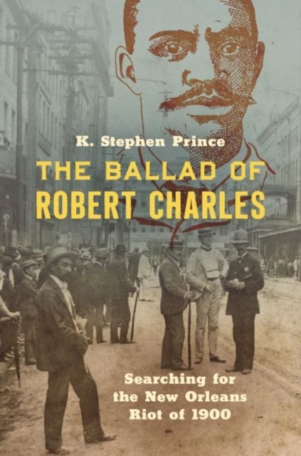 The Ballad of Robert Charles - Searching for the New Orleans Riot of 1900