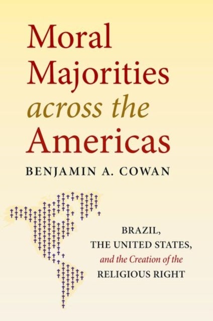 Moral Majorities Across the Americas - Brazil, the United States, and the Creation of the Religious Right