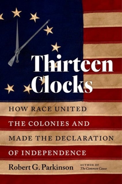 Thirteen Clocks - How Race United the Colonies and Made the Declaration of Independence