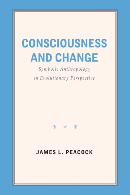 Consciousness and Change - Symbolic Anthropology in Evolutionary Perspective