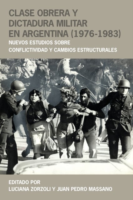 Clase Obrera Y Dictadura Militar En Argentina (1976-1983) - Nuevos Estudios Sobre Conflictividad Y Cambios Estructurales