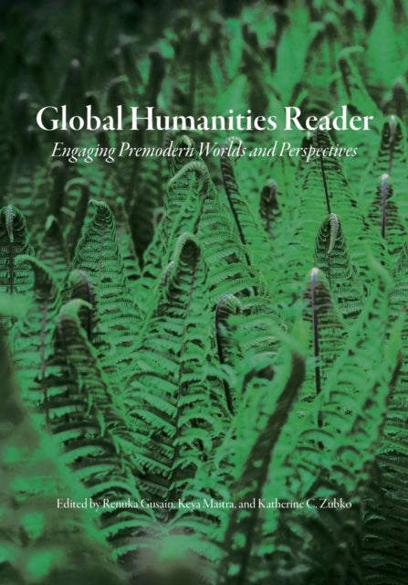 Global Humanities Reader - Volume 2 - Engaging Premodern Worlds and Perspectives
