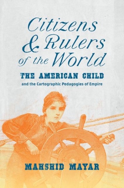 Citizens and Rulers of the World - The American Child and the Cartographic Pedagogies of Empire
