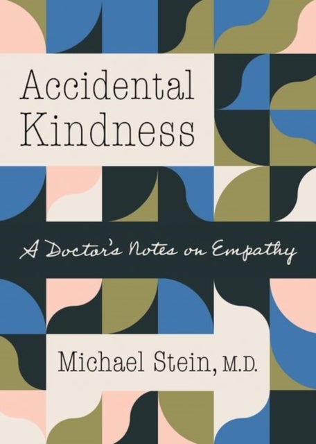 Accidental Kindness - A Doctor's Notes on Empathy