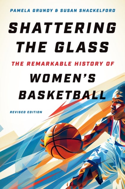 Shattering the Glass - The Remarkable History of Women's Basketball