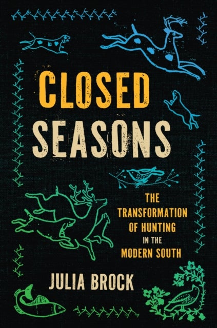 Closed Seasons - The Transformation of Hunting in the Modern South