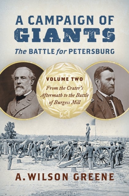 A Campaign of Giants - the Battle for Petersburg - Volume 2: from the Crater's Aftermath to the Battle of Burgess Mill