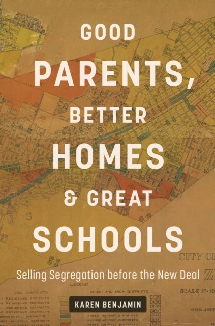 Good Parents, Better Homes, and Great Schools - Selling Segregation Before the New Deal