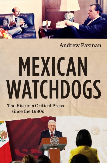 Mexican Watchdogs - The Rise of a Critical Press Since the 1980s