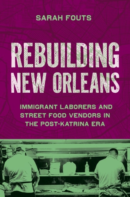Rebuilding New Orleans - Migrant Laborers and Street Food Vendors in the Post-Katrina Era
