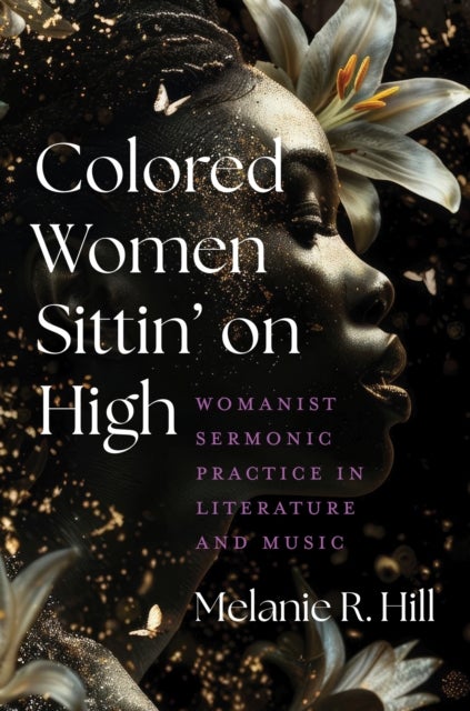 Colored Women Sittin' on High - Womanist Sermonic Practice in Literature and Music