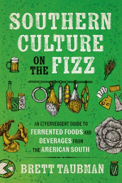 Southern Culture on the Fizz - An Effervescent Guide to Fermented Foods and Beverages from the American South