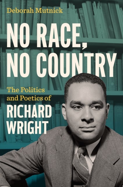 No Race, No Country - The Politics and Poetics of Richard Wright