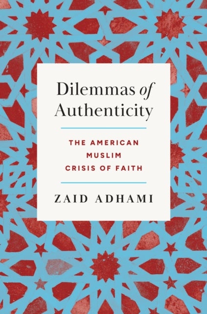 Dilemmas of Authenticity - The American Muslim Crisis of Faith