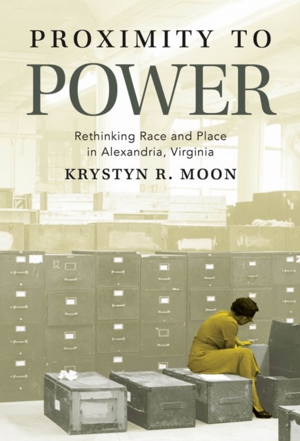 Proximity to Power - Rethinking Race and Place in Alexandria, Virginia