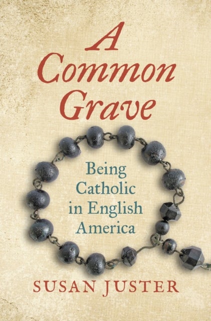 A Common Grave - Being Catholic in English America