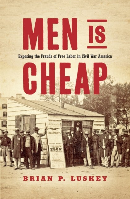 Men Is Cheap - Exposing the Frauds of Free Labor in Civil War America