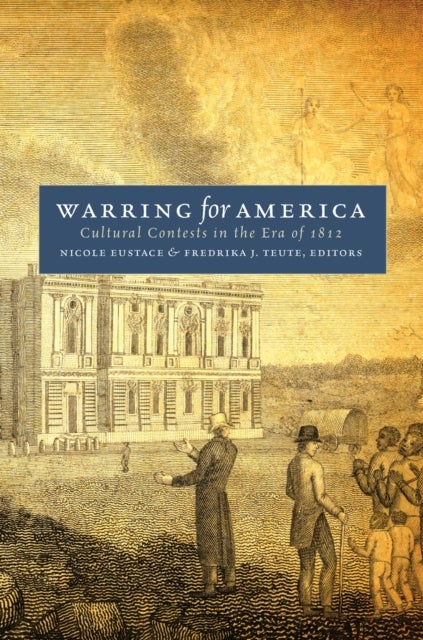 Warring for America - Cultural Contests in the Era of 1812