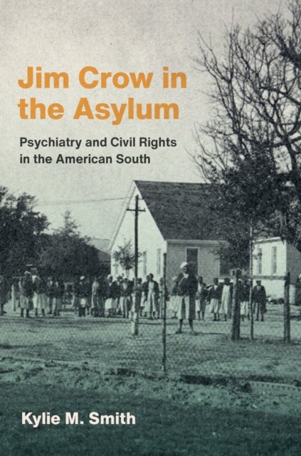 Jim Crow in the Asylum - Psychiatry and Civil Rights in the American South