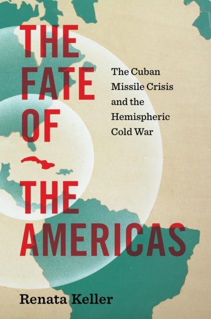 The Fate of the Americas - The Cuban Missile Crisis and the Hemispheric Cold War
