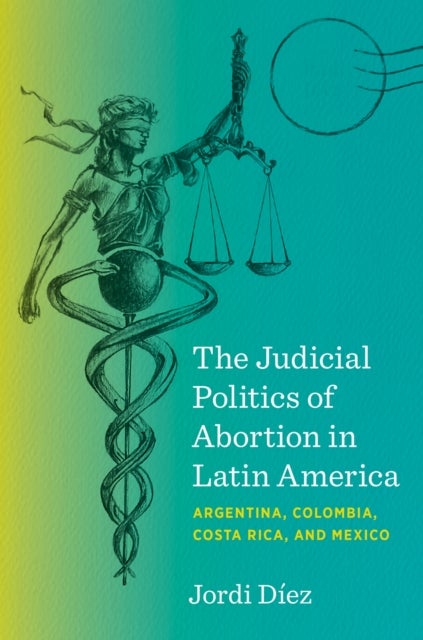 The Judicial Politics of Abortion in Latin America - Argentina, Colombia, Costa Rica, and Mexico