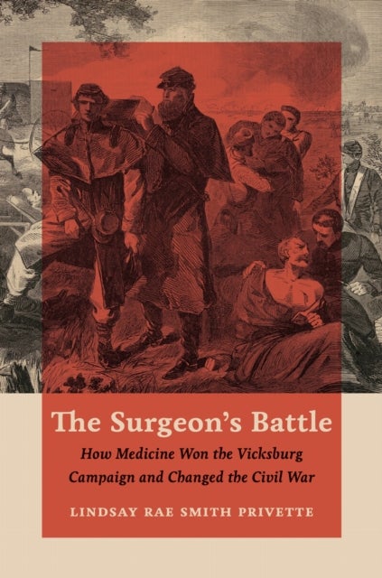 The Surgeon's Battle - How Medicine Won the Vicksburg Campaign and Changed the Civil War