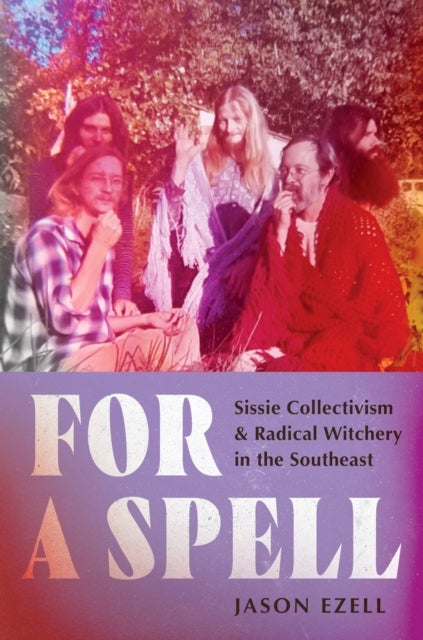 For a Spell - Sissie Collectivism and Radical Witchery in the Southeast