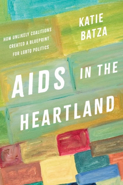 AIDS in the Heartland - How Unlikely Coalitions Created a Blueprint for LGBTQ Politics