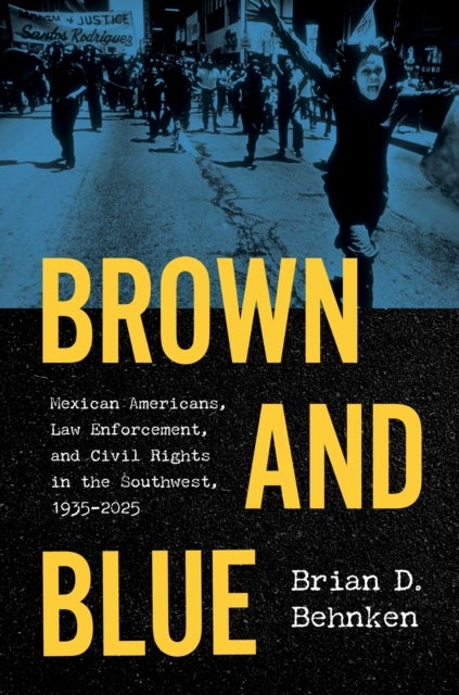 Brown and Blue - Mexican Americans, Law Enforcement, and Civil Rights in the Southwest, 1935–2025