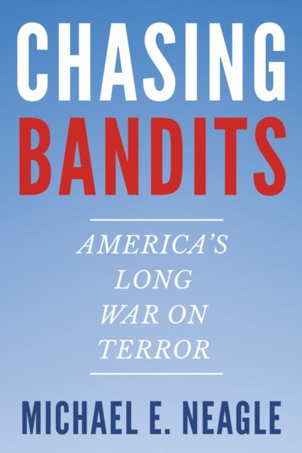 Chasing Bandits - America's Long War on Terror