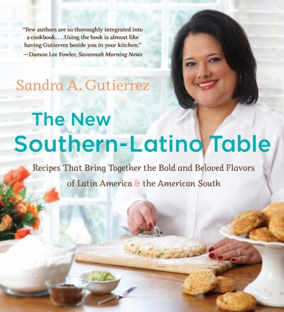 The New Southern-Latino Table - Recipes That Bring Together the Bold and Beloved Flavors of Latin America and the American South