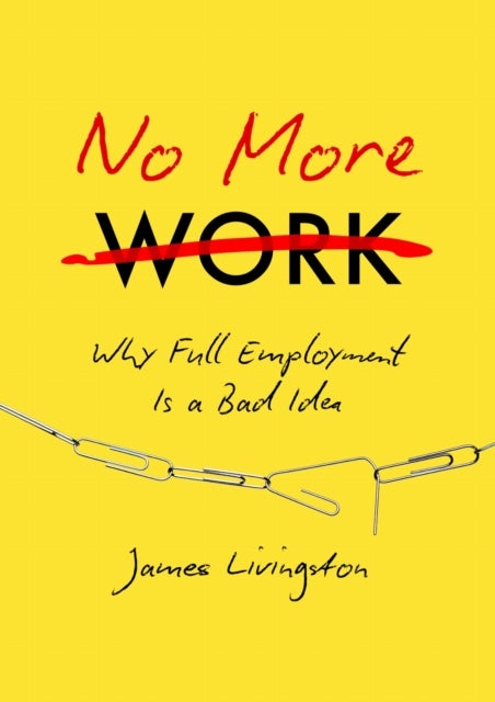 No More Work - Why Full Employment Is a Bad Idea