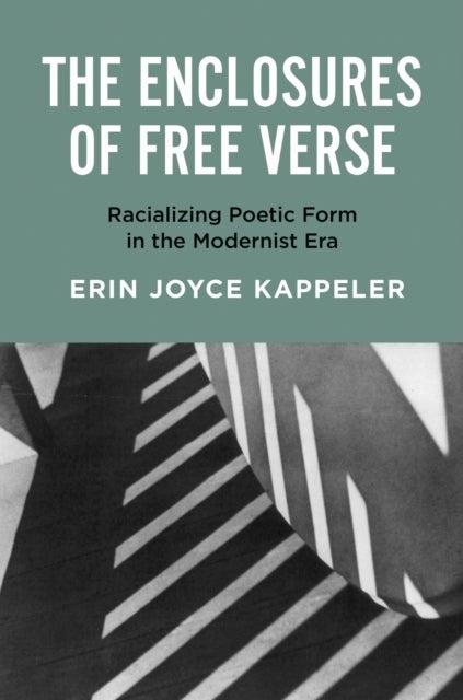 The Enclosures of Free Verse - Racializing Poetic Form in the Modernist Era