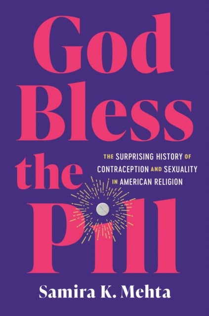 God Bless the Pill - The Surprising History of Contraception and Sexuality in American Religion