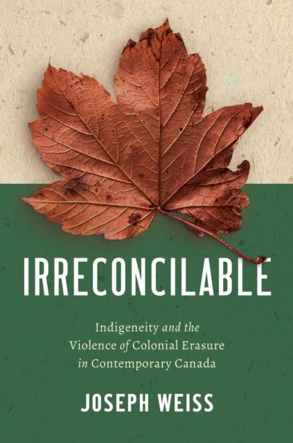 Irreconcilable - Indigeneity and the Violence of Colonial Erasure in Contemporary Canada