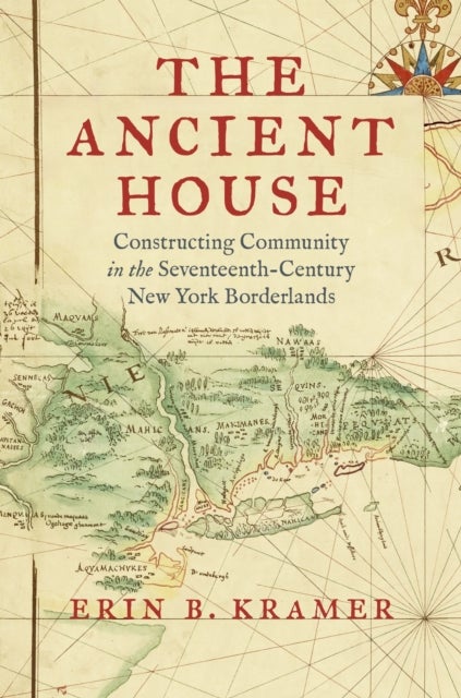 The Ancient House - Constructing Community in the Seventeenth-Century New York Borderlands