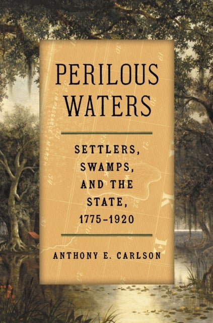 Perilous Waters - Settlers, Swamps, and the State, 1775–1920