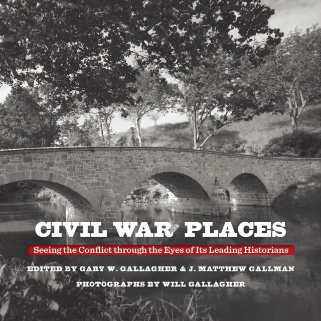 Civil War Places - Seeing the Conflict Through the Eyes of Its Leading Historians