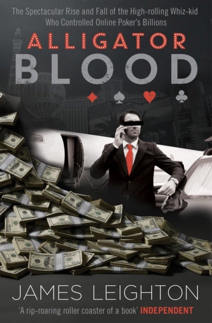 Alligator Blood - The Spectacular Rise and Fall of the High-rolling Whiz-kid who Controlled Online Poker's Billions