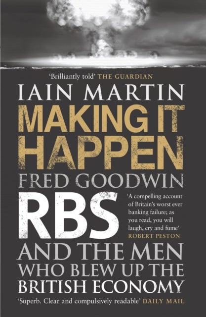 Making It Happen - Fred Goodwin, RBS and the men who blew up the British economy