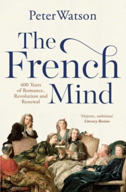 The French Mind - 400 Years of Romance, Revolution and Renewal
