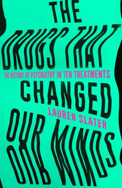 The Drugs That Changed Our Minds - The history of psychiatry in ten treatments