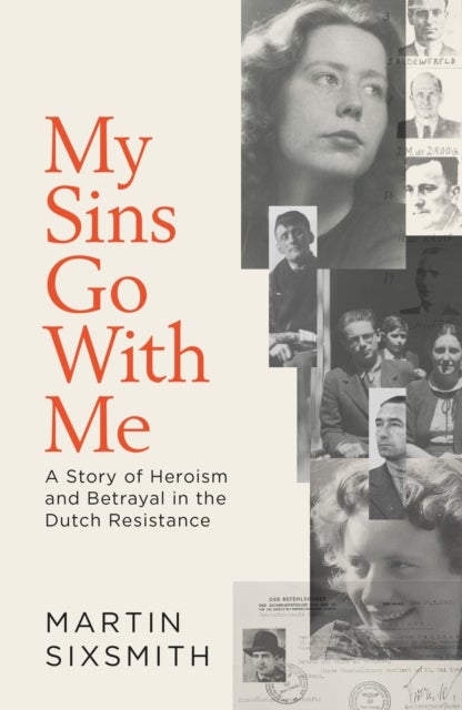 My Sins Go With Me - A Story of Heroism and Betrayal in the Dutch Resistance