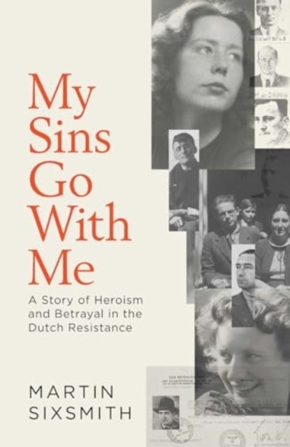 My Sins Go With Me - A Story of Heroism and Betrayal in the Dutch Resistance