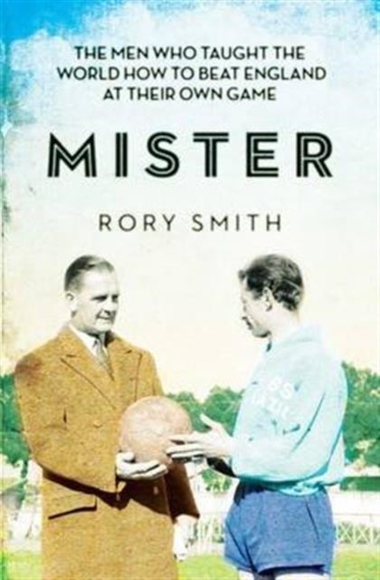 Mister - The Men Who Taught The World How To Beat England At Their Own Game