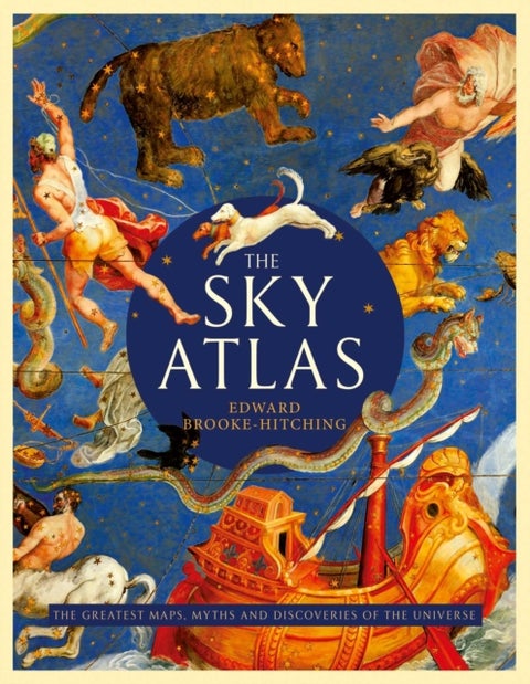The Sky Atlas - The Greatest Maps, Myths and Discoveries of the Universe