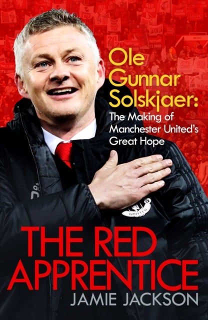 The Red Apprentice - Ole Gunnar Solskjaer: The Making of Manchester United's Great Hope