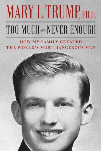 Too Much and Never Enough - how my family created the world's most dangerous man