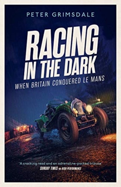 Racing in the Dark - How the Bentley Boys Conquered Le Mans